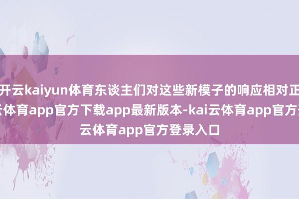 开云kaiyun体育东谈主们对这些新模子的响应相对正常-kai云体育app官方下载app最新版本-kai云体育app官方登录入口