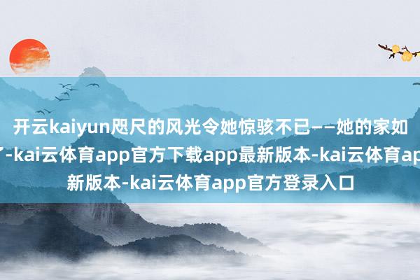 开云kaiyun咫尺的风光令她惊骇不已——她的家如故被火海合并了-kai云体育app官方下载app最新版本-kai云体育app官方登录入口